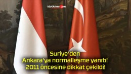 Suriye’den Ankara’ya normalleşme yanıtı! 2011 öncesine dikkat çekildi!