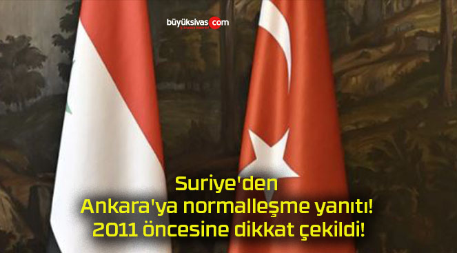 Suriye’den Ankara’ya normalleşme yanıtı! 2011 öncesine dikkat çekildi!