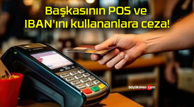 Başkasının POS ve IBAN’ını kullananlara ceza!