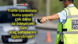 Trafik cezasında bunu yapan çok daha az ödeyecek! Tüm araç sahiplerini ilgilendiriyor!