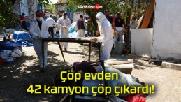 Çöp evden 42 kamyon çöp çıkardı!