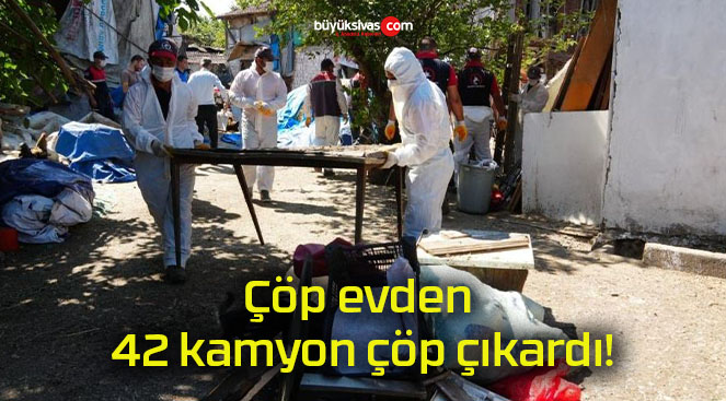 Çöp evden 42 kamyon çöp çıkardı!