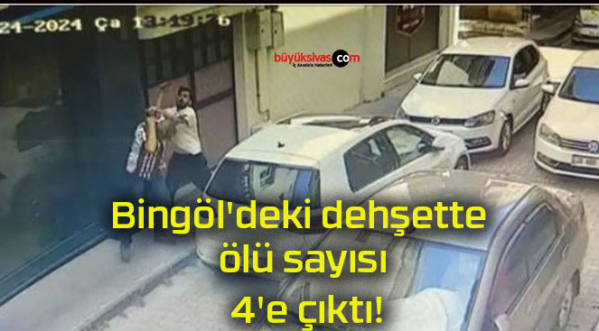 Bingöl’deki dehşette ölü sayısı 4’e çıktı!