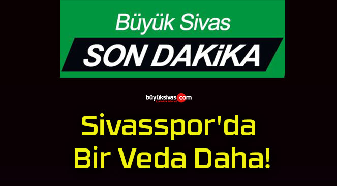 Sivasspor’da Bir Veda Daha!