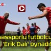 Sivassporlu futbolcular ‘Erik Dalı’ oynadı!