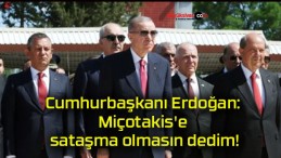Cumhurbaşkanı Erdoğan: Miçotakis’e sataşma olmasın dedim!
