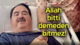 Allah bitti demeden bitmez!