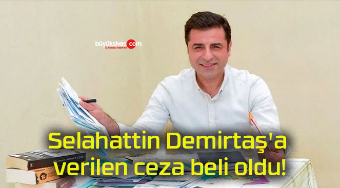 Selahattin Demirtaş’a verilen ceza beli oldu!