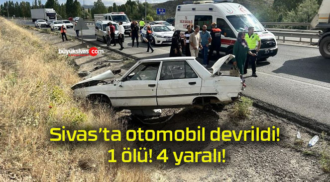 Sivas’ta otomobil devrildi! 1 ölü! 4 yaralı!