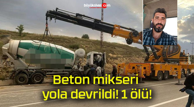 Beton mikseri yola devrildi! 1 ölü!