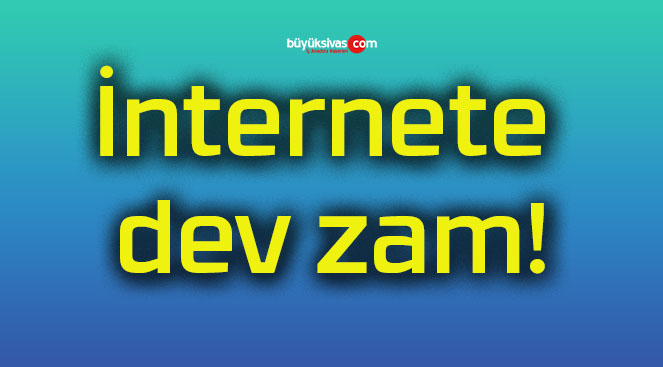 İnternete dev zam!