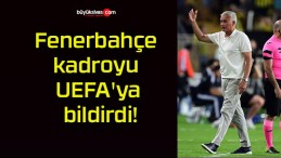 Fenerbahçe kadroyu UEFA’ya bildirdi!