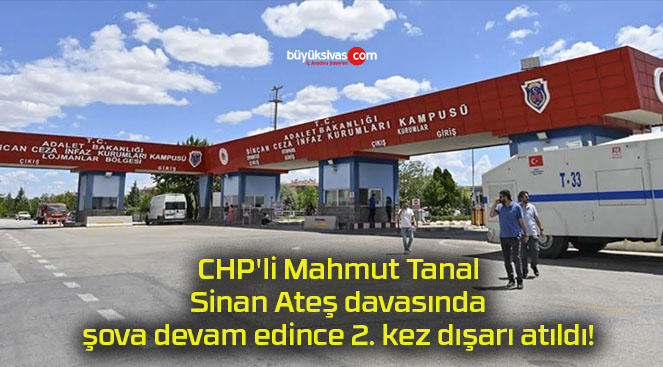 CHP’li Mahmut Tanal Sinan Ateş davasında şova devam edince 2. kez dışarı atıldı!