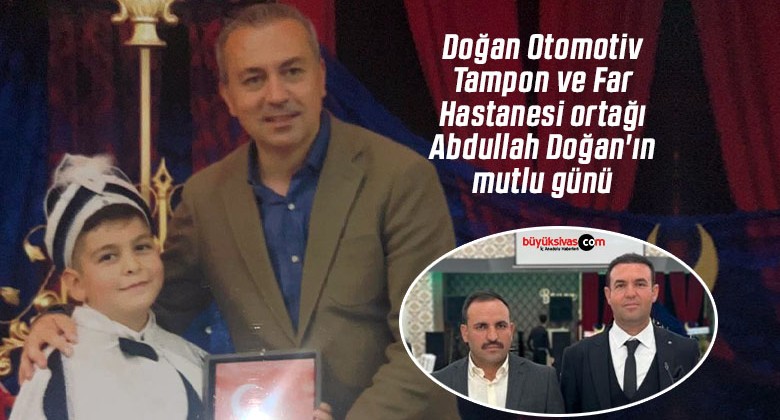 Doğan Otomotiv Tampon ve Far Hastanesi ortağı Abdullah Doğan’ın mutlu günü