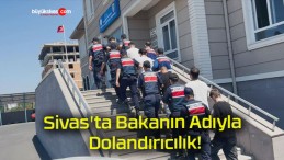 Sivas’ta Bakanın Adıyla Dolandırıcılık!