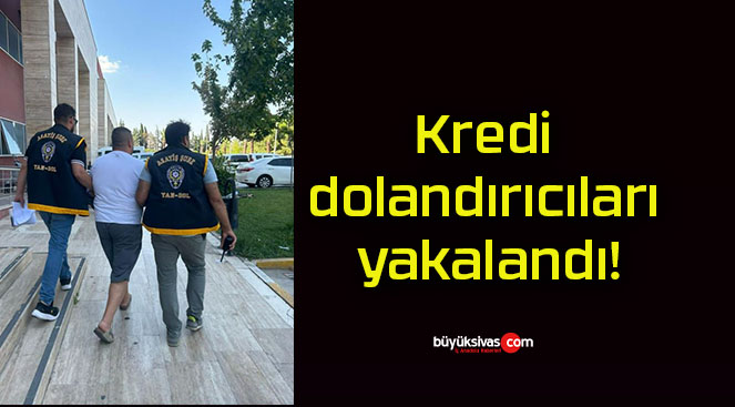 Kredi dolandırıcıları yakalandı!