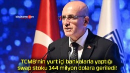 TCMB’nin yurt içi bankalarla yaptığı swap stoku 144 milyon dolara geriledi!