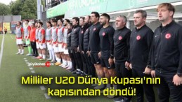 Milliler U20 Dünya Kupası’nın kapısından döndü!