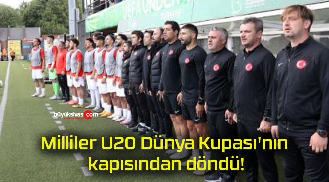 Milliler U20 Dünya Kupası’nın kapısından döndü!