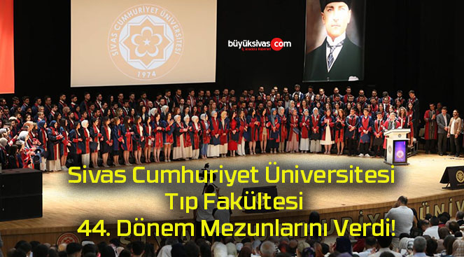 Sivas Cumhuriyet Üniversitesi Tıp Fakültesi 44. Dönem Mezunlarını Verdi!