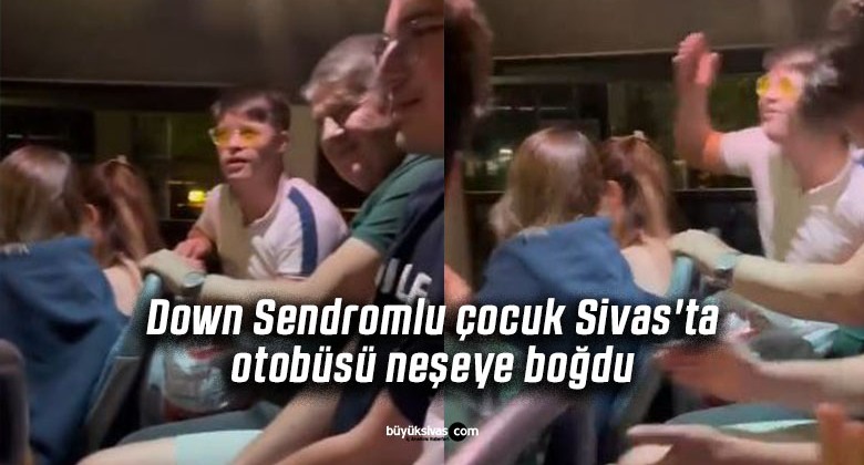 Down Sendromlu çocuk Sivas’ta otobüsü neşeye boğdu