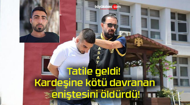 Tatile geldi! Kardeşine kötü davranan eniştesini öldürdü!