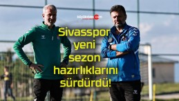 Sivasspor yeni sezon hazırlıklarını sürdürdü!