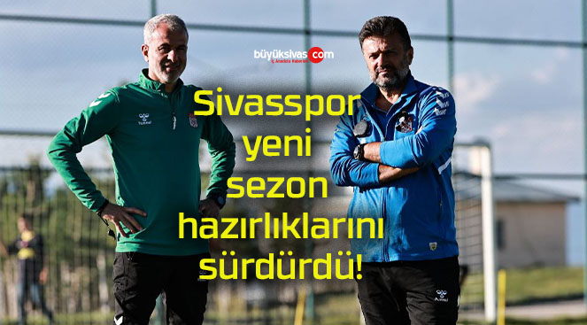 Sivasspor yeni sezon hazırlıklarını sürdürdü!