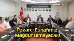 Pazarcı Esnafımız Mağdur Olmayacak!