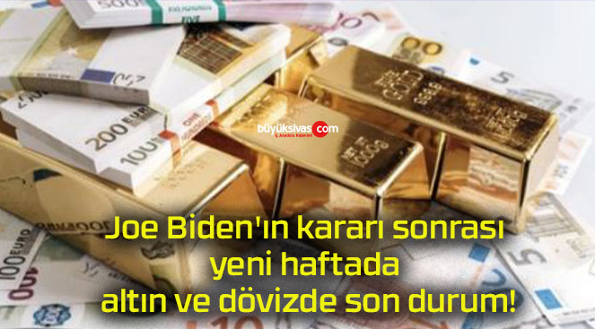 Joe Biden’ın kararı sonrası yeni haftada altın ve dövizde son durum!