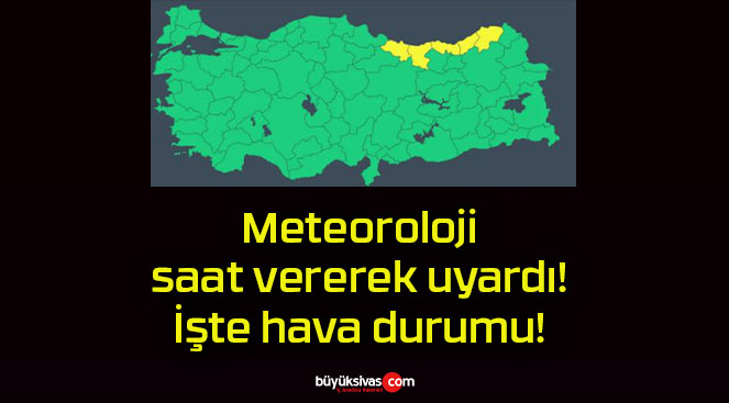 Meteoroloji saat vererek uyardı! İşte hava durumu!