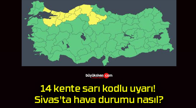 14 kente sarı kodlu uyarı! Sivas’ta hava durumu nasıl?