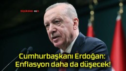 Cumhurbaşkanı Erdoğan: Enflasyon daha da düşecek!