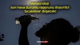 Meteoroloji son hava durumu raporunu duyurdu! Sıcaklıklar düşecek!