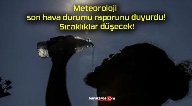 Meteoroloji son hava durumu raporunu duyurdu! Sıcaklıklar düşecek!