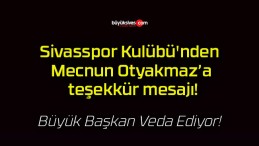 Sivasspor Kulübü’nden Mecnun Otyakmaz’a teşekkür mesajı!