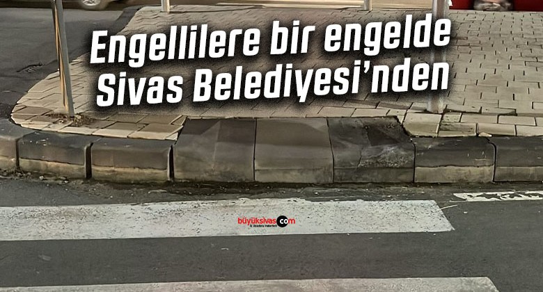 Engellilere bir engelde Sivas Belediyesi’nden