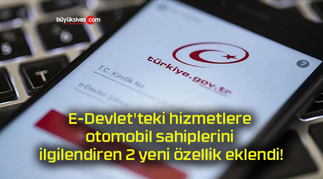 E-Devlet’teki hizmetlere otomobil sahiplerini ilgilendiren 2 yeni özellik eklendi!