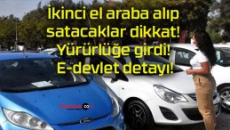 İkinci el araba alıp satacaklar dikkat! Yürürlüğe girdi! E-devlet detayı!