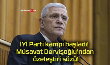 İYİ Parti kampı başladı! Müsavat Dervişoğlu’ndan özeleştiri sözü!