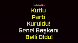 Kutlu Parti Kuruldu! Genel Başkanı Belli Oldu!