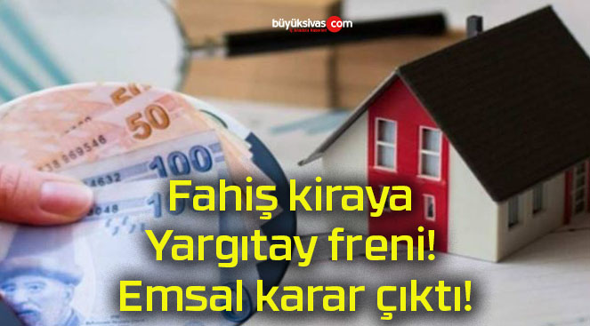 Fahiş kiraya Yargıtay freni! Emsal karar çıktı!