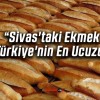 SESOB Başkanı Hakan Demirgil Sivas’taki Ekmek Türkiye’nin En Ucuzu Dedi