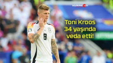 Toni Kroos 34 yaşında veda etti!