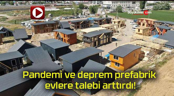 Pandemi ve deprem prefabrik evlere talebi arttırdı!