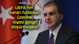 UEFA’nın kararı futbolun üzerine siyasi gölge düşürmüştür!