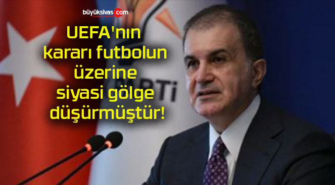 UEFA’nın kararı futbolun üzerine siyasi gölge düşürmüştür!