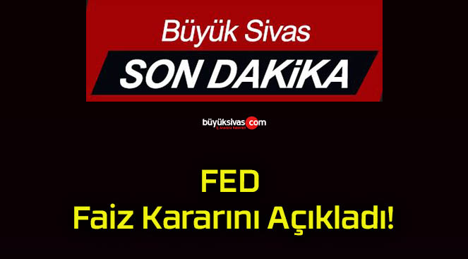 FED Faiz Kararını Açıkladı!