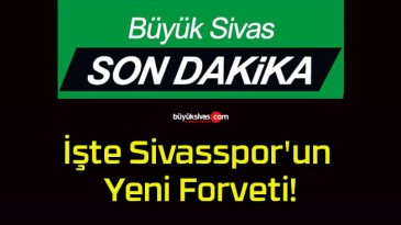 İşte Sivasspor’un Yeni Forveti!
