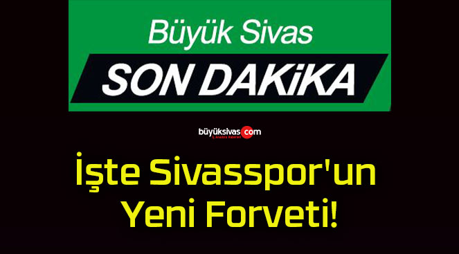 İşte Sivasspor’un Yeni Forveti!